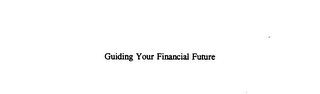 GUIDING YOUR FINANCIAL FUTURE