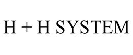H + H SYSTEM