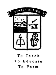 SEMPER ALTIUS TO TEACH TO EDUCATE TO FORM