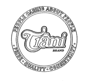 TRANI BRAND PEOPLE CARING ABOUT PEOPLE PRIDE QUALITY CONSISTENCY