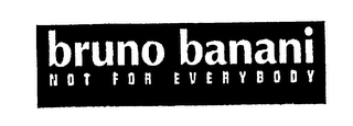 BRUNO BANANI NOT FOR EVERYBODY