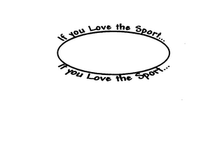 IF YOU LOVE THE SPORT...