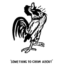 "SOMETHING TO CROW ABOUT"