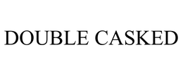DOUBLE CASKED