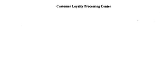 CUSTOMER LOYALTY PROCESSING CENTER