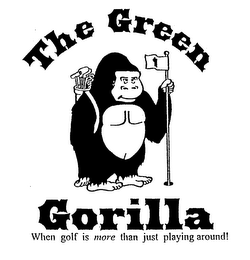THE GREEN GORILLA WHEN GOLF IS MORE THAN JUST PLAYING AROUND!