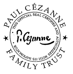 PAUL CEZANNE FAMILY TRUST THIS OFFICIAL SEAL CERTIFIES AND AUTHORIZES WITH ITS IMPRIMATUER P CEZANNE