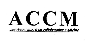 ACCM AMERICAN COUNCIL ON COLLABORATIVE MEDICINE