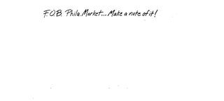 F.O.B. PHILA.MARKET...MAKE A NOTE OF IT!