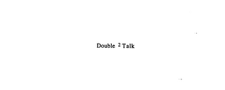 DOUBLE 2 TALK