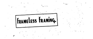 FRAMELESS FRAMING