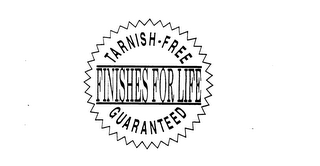 TARNISH-FREE FINISHES FOR LIFE GUARANTEED