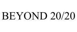 BEYOND 20/20