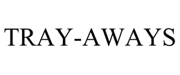 TRAY-AWAYS