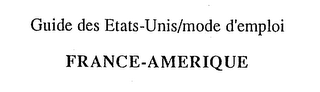 GUIDE DES ETATS-UNIS/MODE D'EMPLOI FRANCE AMERIQUE