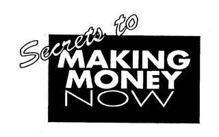 SECRETS TO MAKING MONEY NOW