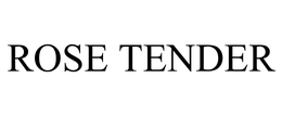 ROSE TENDER