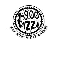 1-900 PIZZA EAT NOW - PAY LATER!