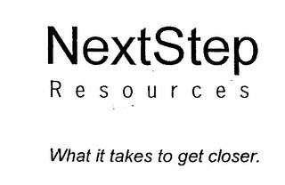 NEXTSTEP RESOURCES WHAT IT TAKES TO GET CLOSER