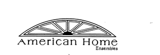 AMERICAN HOME ENSEMBLES