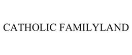 CATHOLIC FAMILYLAND