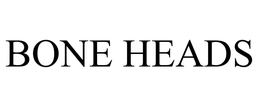 BONE HEADS