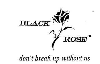 BLACK ROSE DON'T BREAK UP WITHOUT US