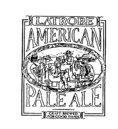 LATROBE AMERICAN PALE ALE CRAFT-BREWED FOR GOOD TIMES