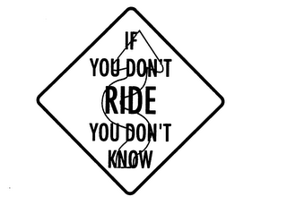 IF YOU DON'T RIDE YOU DON'T KNOW