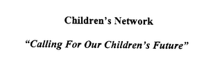 CHILDREN'S NETWORK "CALLING FOR OUR CHILDREN'S FUTURE"