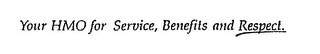 YOUR HMO FOR SERVICE, BENEFITS AND RESPECT.