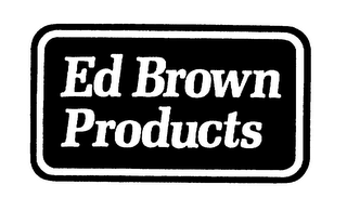 ED BROWN PRODUCTS