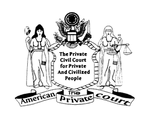 THE AMERICAN PRIVATE COURT THE PRIVATE CIVIL COURT FOR PRIVATE AND CIVILIZED PEOPLE