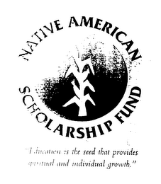 NATIVE AMERICAN SCHOLARSHIP FUND "EDUCATION IS THE PROVIDES SPIRITUAL AND INDIVIDUAL GROWTH."