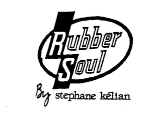 RUBBER SOUL BY STEPHANE KELIAN