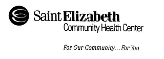 E SAINT ELIZABETH COMMUNITY HEALTH CENTER FOR OUR COMMUNITY...FOR YOU