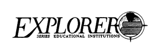 EXPLORER SERIES EDUCATIONAL INSTITUTIONS