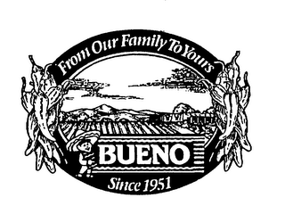 FROM OUR FAMILY TO YOURS BUENO SINCE 1951