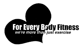 FOR EVERY BODY FITNESS WE'RE MORE THAN JUST EXERCISE