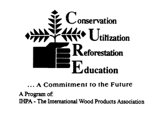 CONSERVATION UTILIZATION REFORESTATION EDUCATION ...A COMMITMENT TO THE FUTURE