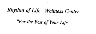 RHYTHM OF LIFE WELLNESS CENTER "FOR THE BEST OF YOUR LIFE"