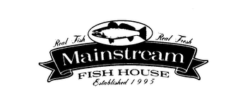 MAINSTREAM FISH HOUSE ESTABLISHED 1995 REAL FISH