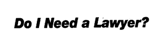 DO I NEED A LAWYER?