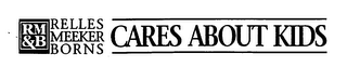 CARES ABOUT KIDS RM&B RELLES MEEKER BORNS