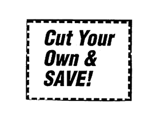 CUT YOUR OWN & SAVE!