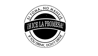 HICE LA PROMESA! SI TOMA, NO MANEJE IF YOU DRINK, DON'T DRIVE