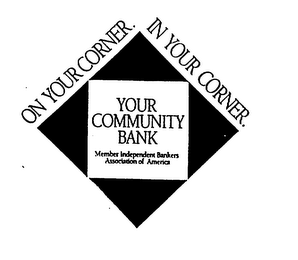 ON YOUR CORNER. IN YOUR CORNER. YOUR COMMUNITY BANK MEMBER INDEPENDENT BANKERS ASSOCIATION OF AMERICA