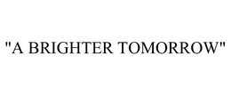 "A BRIGHTER TOMORROW"