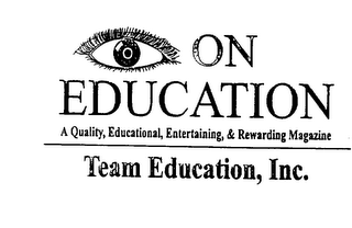 ON EDUCATION A QUALITY, EDUCATIONAL, ENTERTAINING, & REWARDING MAGAZINE TEAM EDUCATION, INC.