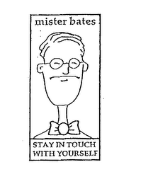 MISTER BATES STAY IN TOUCH WITH YOURSELF